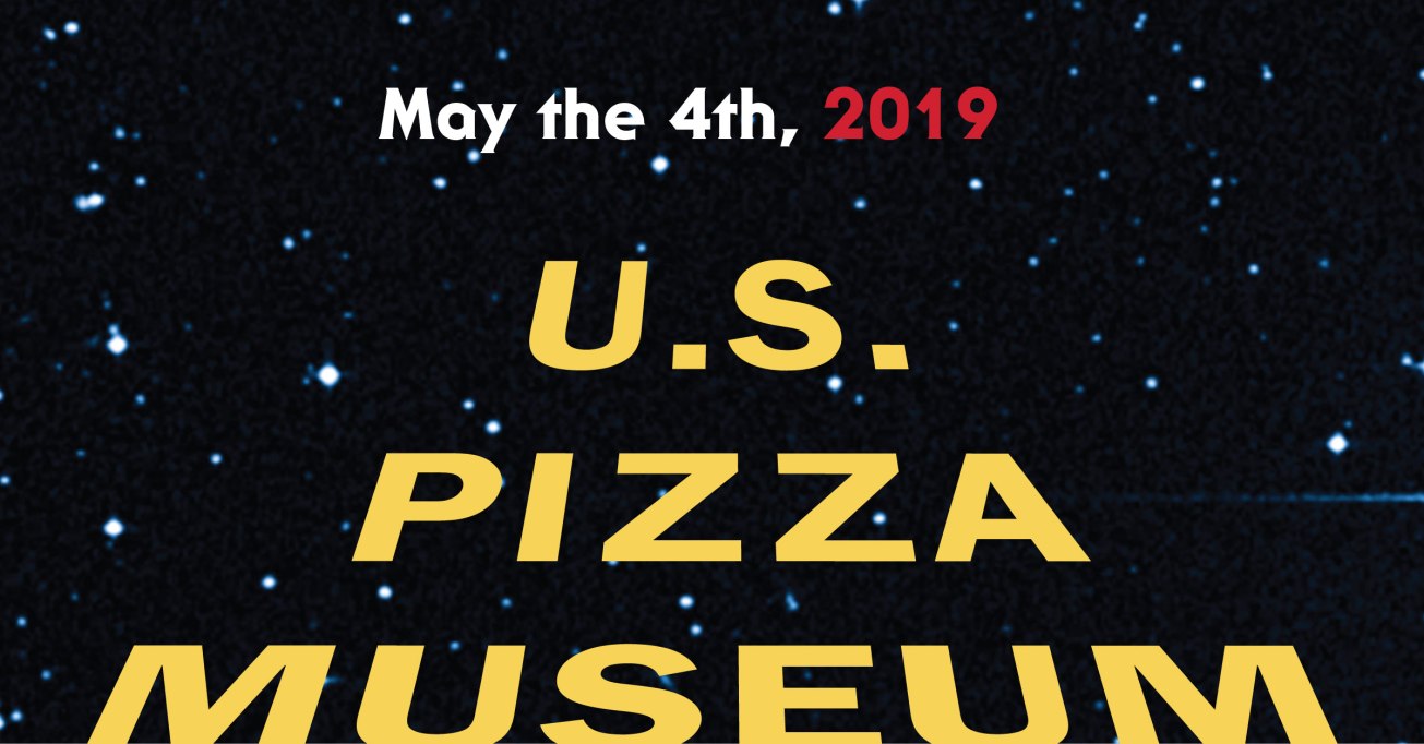 May the 4th at the U.S. Pizza Museum